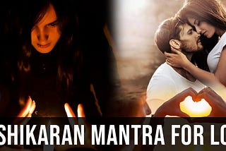 How I Use Vashikaran Mantra to Get My Love Back