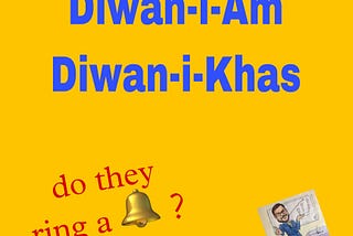 History class introduced me to Diwan-i-Am and Diwan-i-Khas.