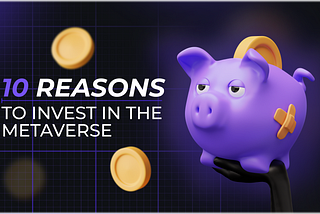 10 Reasons to Invest in The Metaverse