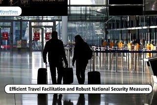 Achieving a Balance: Efficient Travel Facilitation and Robust National Security Measures