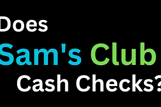 Does Sam’s Club Cash Checks?