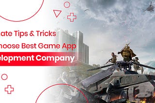 Ultimate Tips & Tricks To Choose Best Game App Development Company