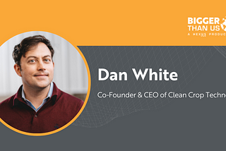 #193 Dan White, Co-Founder & CEO of Clean Crop Technologies