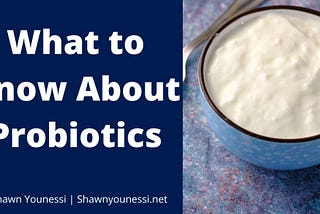 What to Know About Probiotics | Shawn Younessi | Health, Fitness, and Nutrition