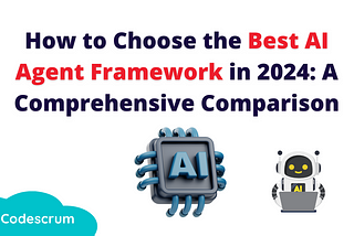 How to Choose the Best AI Agent Framework in 2024: A Comprehensive Comparison