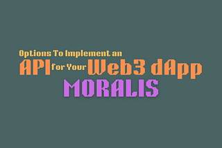Options To Implement an API for Your Web3 dApp -Moralis