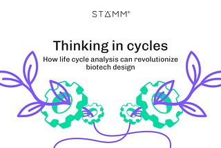 Thinking in cycles: How life cycle analysis can revolutionize biotech design