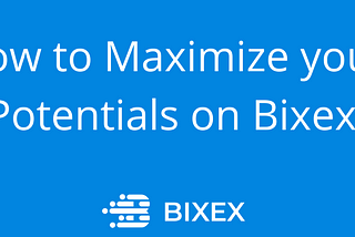 How to Maximize your Potentials on Bixex