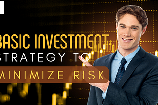 Basic Investment Strategy To Minimize Risk!…