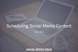 Scheduling Social Media Content — May 04, 2015