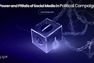 The Power and Pitfalls of Social Media in Political Campaigning