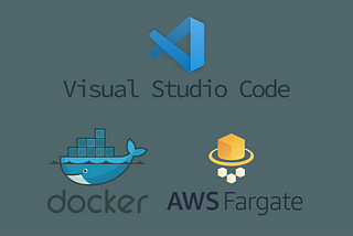 Develop Code & Deploy to AWS Fargate Using Visual Studio Code