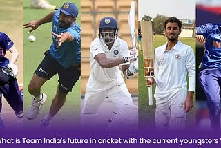 What is Team India’s future in cricket with the current youngsters?