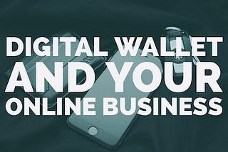 Why a Digital Wallet Needs to Be Part of Your Online Business