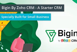 Bigin By Zoho CRM — A Starter CRM Specially Built for Small Business