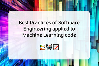 Best Practices of Software Engineering applied to Machine Learning code