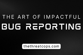 Read This Blog Before Reporting Your Next Bug — Effective Report Writing