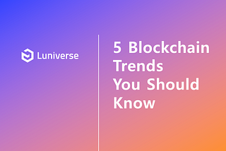 5 Blockchain Trends That You Should Know