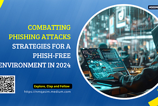 Combatting Phishing Attacks: Strategies for a Phish-Free Environment in 2024