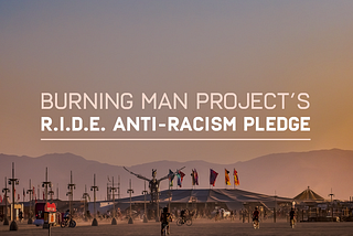 Burning Man Project’s Radical Inclusion, Diversity, & Equity (R.I.D.E.) Anti-racism Pledge
