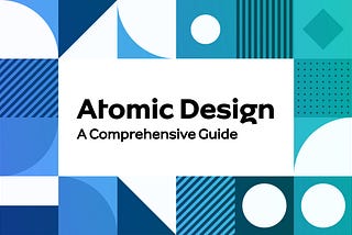 Atomic Design: A Comprehensive Guide