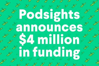 Podcasting Growing Up: Why We Invested in Podsights