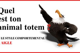 Quel est ton animal Totem ? L’aigle ou le style comportemental dominant