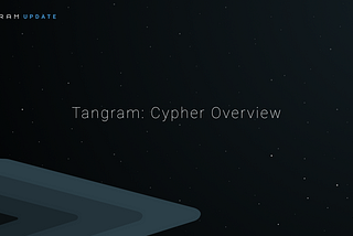 Tangram: Cypher Overview