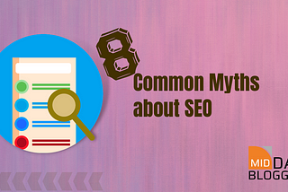 8 Common Myths About SEO — Mid Day Blogger