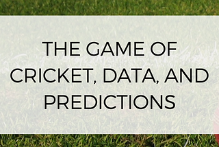 The Game of Cricket, Data, and Predictions
