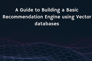 The Art of Personalized Recommendations: How to Create a Basic Recommendation Engine using Vector…