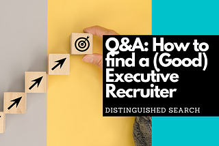 Q&A: How to find a (Good) Executive Recruiter