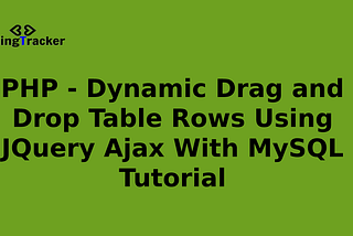 PHP — Dynamic Drag and Drop table rows using JQuery Ajax with MySQL