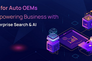 CX for Auto OEMs — Empowering Business with Enterprise Search & AI