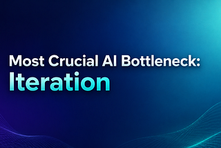 Most Crucial AI Bottleneck: Iteration