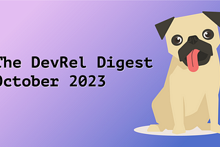 The DevRel Digest October 2023: The State of Developer Relations in 2023 and What’s in Store for…