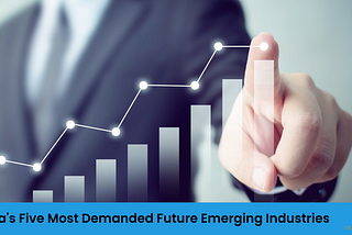 India’s Five Most Demanded Future Emerging Industries