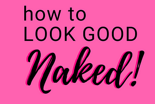 How To Look Good Naked