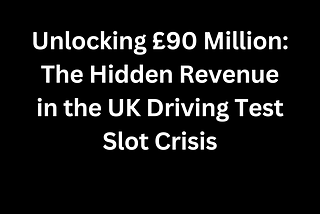 UK Driving Test Slots: A £90 Million Opportunity DVLA Can’t Afford to Miss