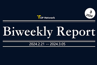 TOP Network Biweekly Report: February 21, 2024 -March 5, 2024