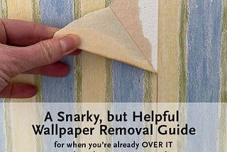 A Snarky, but Helpful Wallpaper Removal Guide