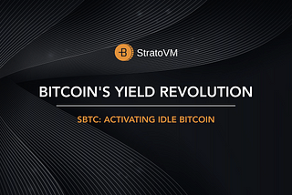 Revolutionizing Bitcoin Utility with StratoVM: Introducing sBTC and Native Yield