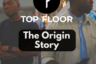 Top Floor Origin Story