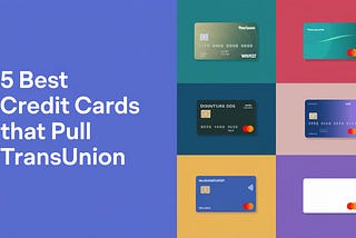 5 Best Credit Cards That Pull TransUnion