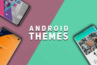 Best Android Themes That Are on Another Level