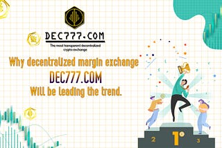 Why decentralized margin exchange DEC777 will be leading the trend
Get ready for investors !
