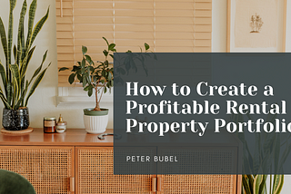 How to Create a Profitable Rental Property Portfolio | Peter Bubel