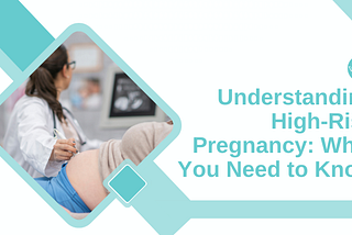 Understanding High-Risk Pregnancy: What You Need to Know
