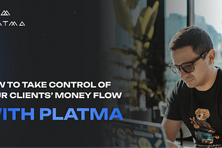 Control Your Clients’ Money Flow with PLATMA