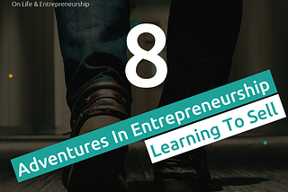 Walk With Me — Adventures in Entrepreneurship — Learning To Sell